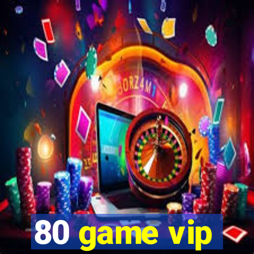 80 game vip